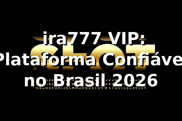 ⭐ ira777 VIP: Plataforma Confiável no Brasil 2026 1 ⭐ ira777 VIP: Plataforma Confiável no Brasil 2026