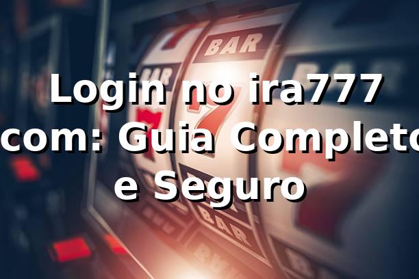 ⭐ Login no ira777 .com: Guia Completo e Seguro 1 ⭐ Login no ira777 .com: Guia Completo e Seguro